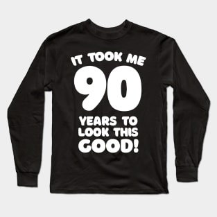 It Took Me 90 Years To Look This Good - Funny Birthday Design Long Sleeve T-Shirt